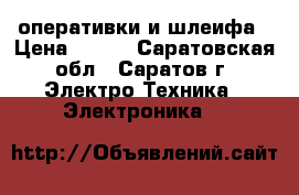 оперативки и шлеифа › Цена ­ 200 - Саратовская обл., Саратов г. Электро-Техника » Электроника   